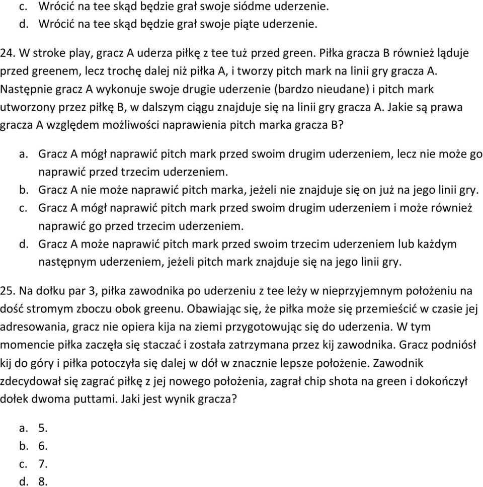 Następnie gracz A wykonuje swoje drugie uderzenie (bardzo nieudane) i pitch mark utworzony przez piłkę B, w dalszym ciągu znajduje się na linii gry gracza A.