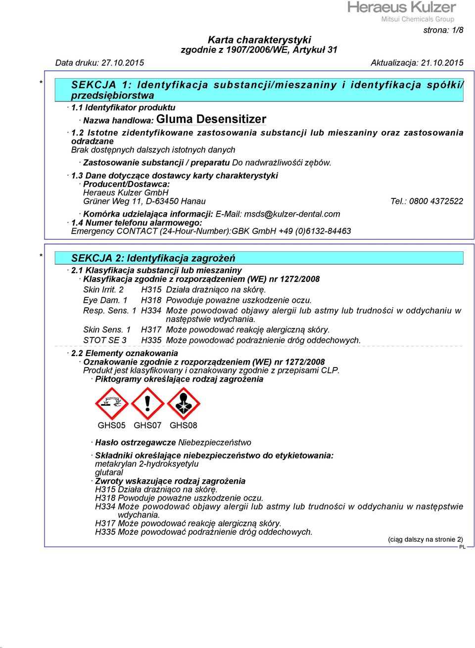 3 Dane dotyczące dostawcy karty charakterystyki Producent/Dostawca: Heraeus Kulzer GmbH Grüner Weg 11, D-63450 Hanau Tel.: 0800 4372522 Komórka udzielająca informacji: E-Mail: msds@kulzer-dental.