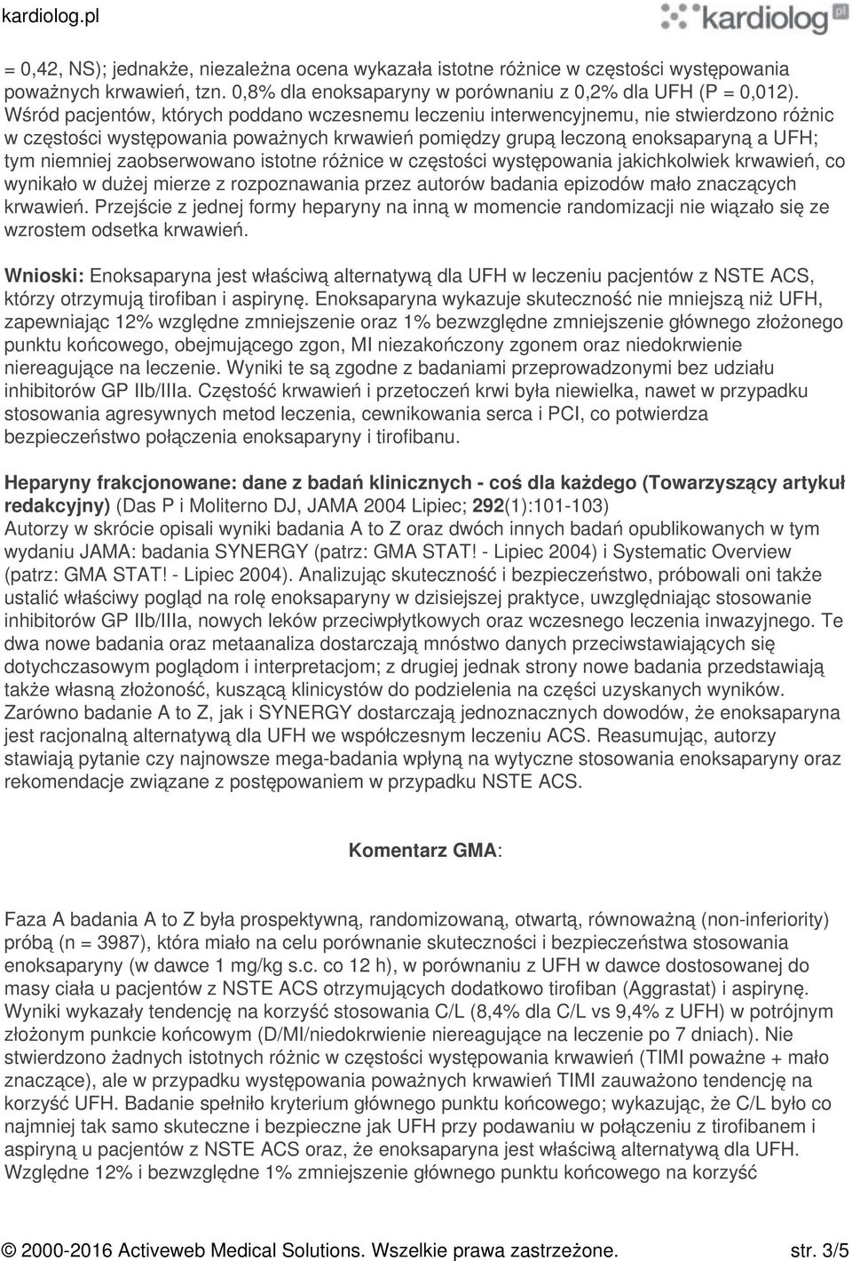 zaobserwowano istotne różnice w częstości występowania jakichkolwiek krwawień, co wynikało w dużej mierze z rozpoznawania przez autorów badania epizodów mało znaczących krwawień.