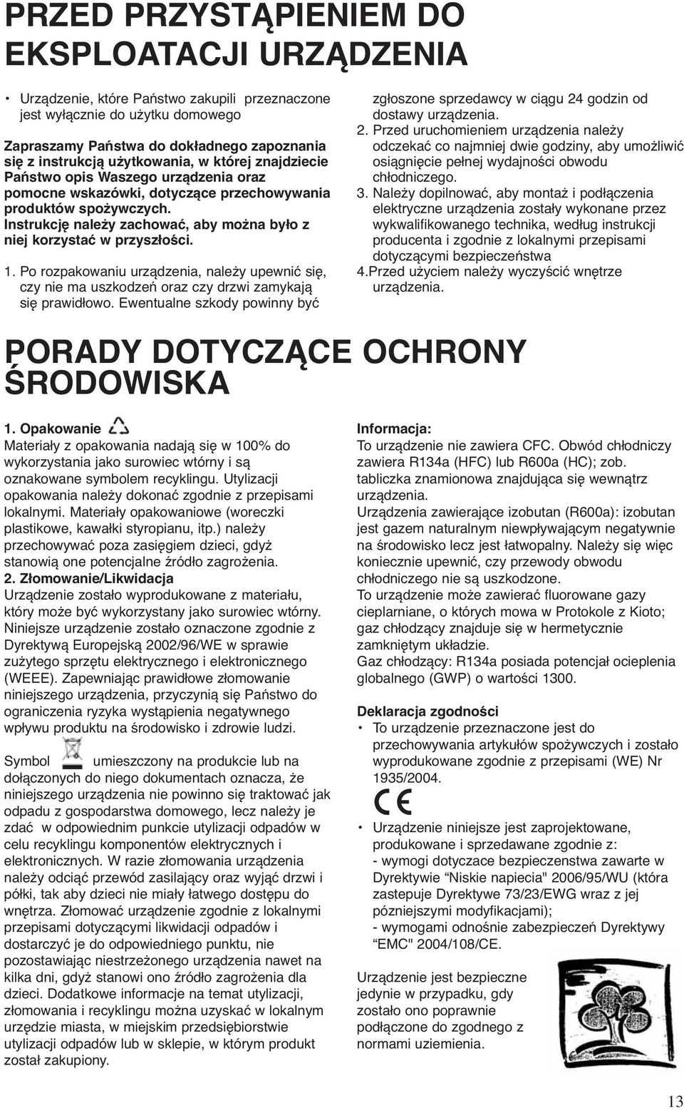 Instrukcję należy zachować, aby można było z niej korzystać w przyszłości. 1. Po rozpakowaniu urządzenia, należy upewnić się, czy nie ma uszkodzeń oraz czy drzwi zamykają się prawidłowo.