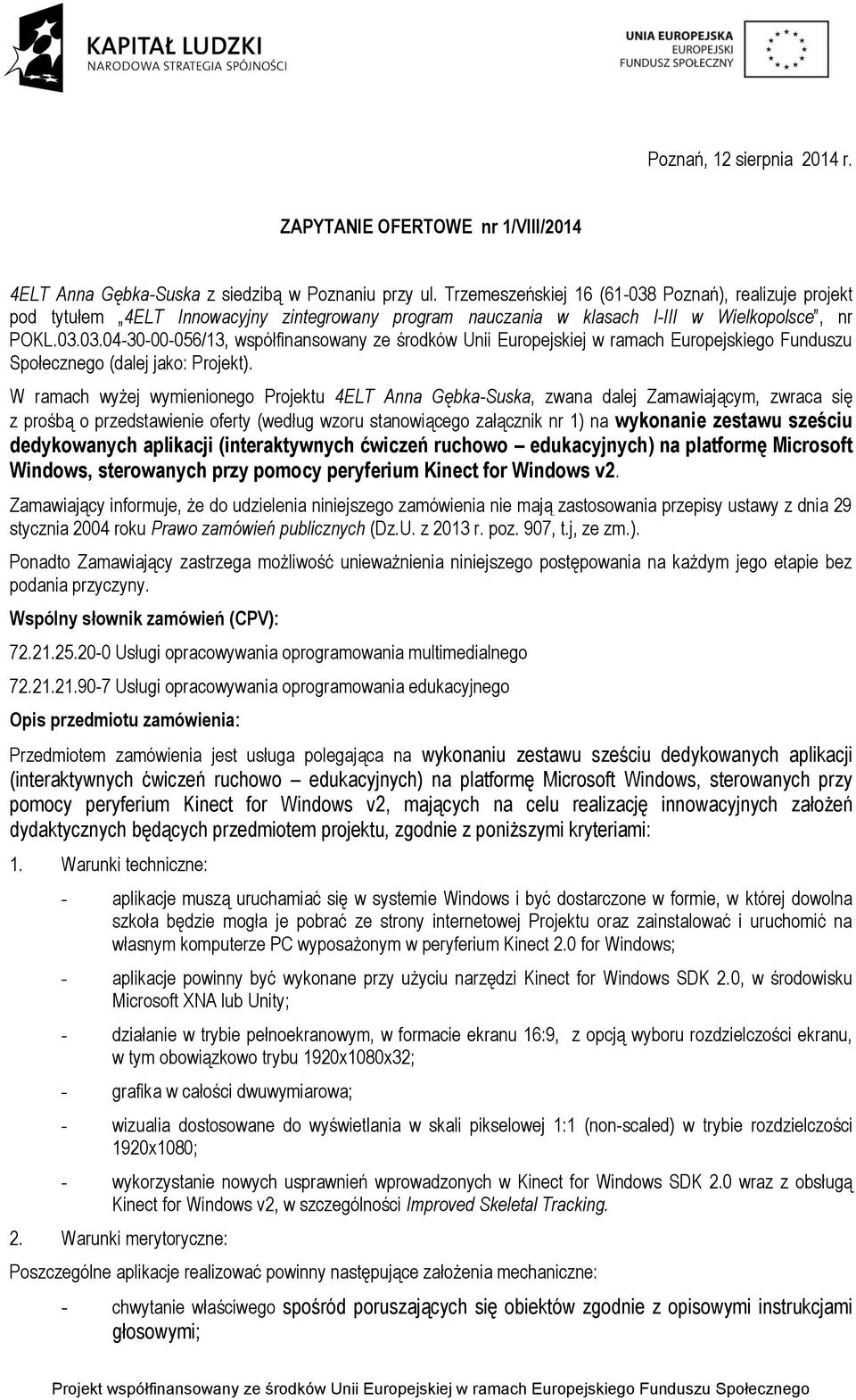 W ramach wyżej wymienionego Projektu 4ELT Anna Gębka-Suska, zwana dalej Zamawiającym, zwraca się z prośbą o przedstawienie oferty (według wzoru stanowiącego załącznik nr 1) na wykonanie zestawu