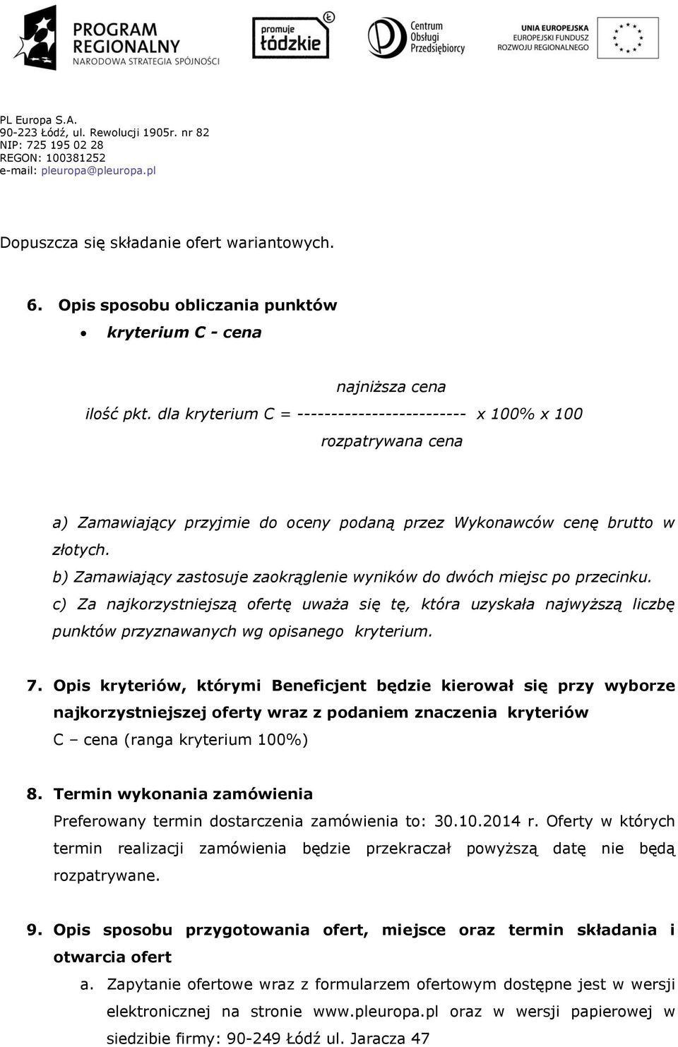 b) Zamawiający zastosuje zaokrąglenie wyników do dwóch miejsc po przecinku. c) Za najkorzystniejszą ofertę uważa się tę, która uzyskała najwyższą liczbę punktów przyznawanych wg opisanego kryterium.