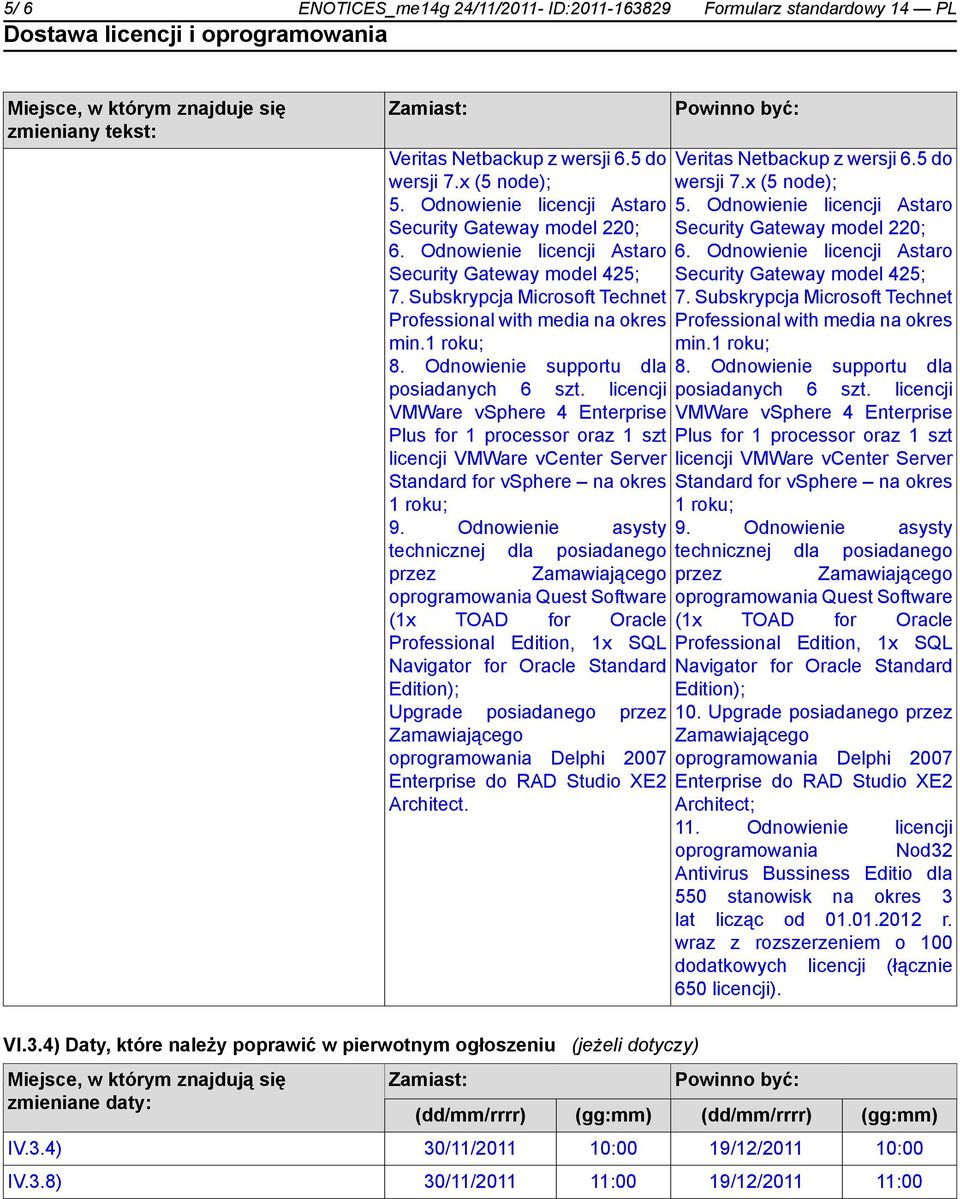 Odnowienie supportu dla posiadanych 6 szt. licencji VMWare vsphere 4 Enterprise Plus for 1 processor oraz 1 szt licencji VMWare vcenter Server Standard for vsphere na okres 1 roku; 9.