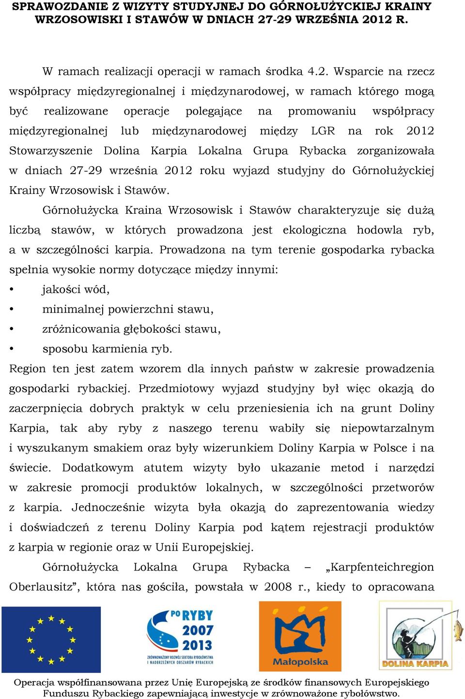 na rok 2012 Stowarzyszenie Dolina Karpia Lokalna Grupa Rybacka zorganizowała w dniach 27-29 września 2012 roku wyjazd studyjny do Górnołużyckiej Krainy Wrzosowisk i Stawów.