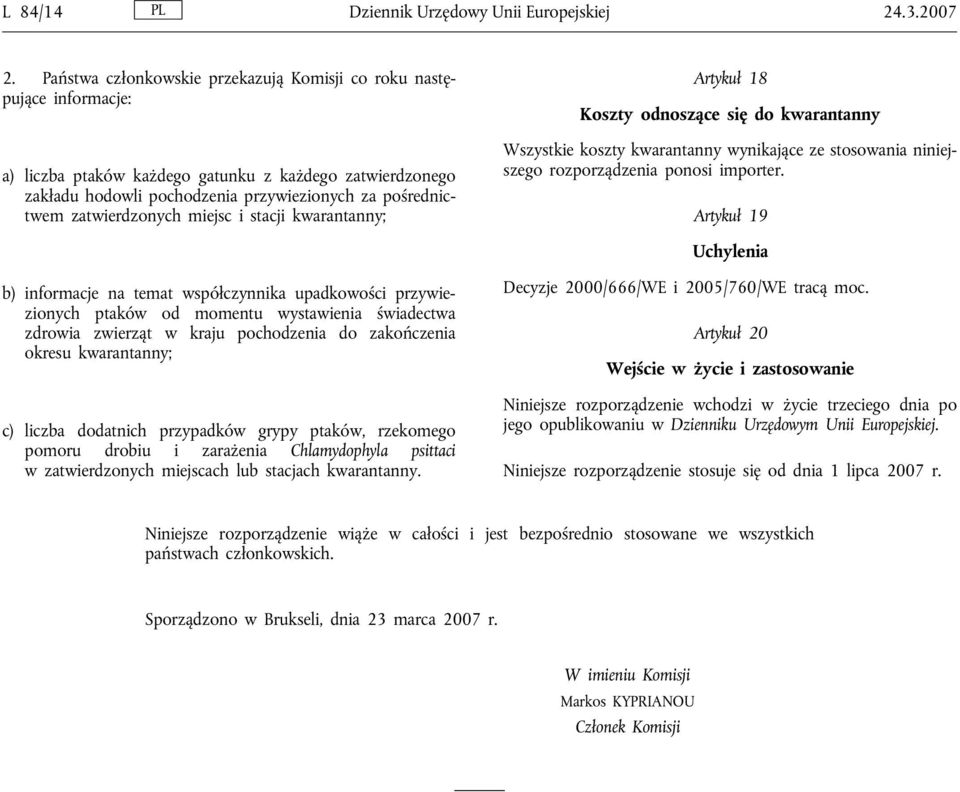 zatwierdzonych miejsc i stacji kwarantanny; Artykuł 18 Koszty odnoszące się do kwarantanny Wszystkie koszty kwarantanny wynikające ze stosowania niniejszego rozporządzenia ponosi importer.