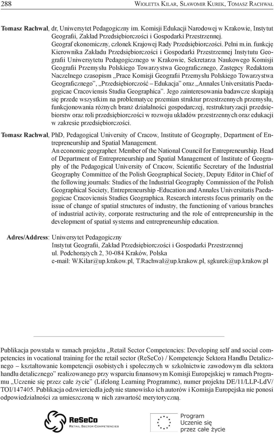 funkcję Kierownika Zakładu Przedsiębiorczości i Gospodarki Przestrzennej Instytutu Geografii Uniwersytetu Pedagogicznego w Krakowie, Sekretarza Naukowego Komisji Geografii Przemysłu Polskiego