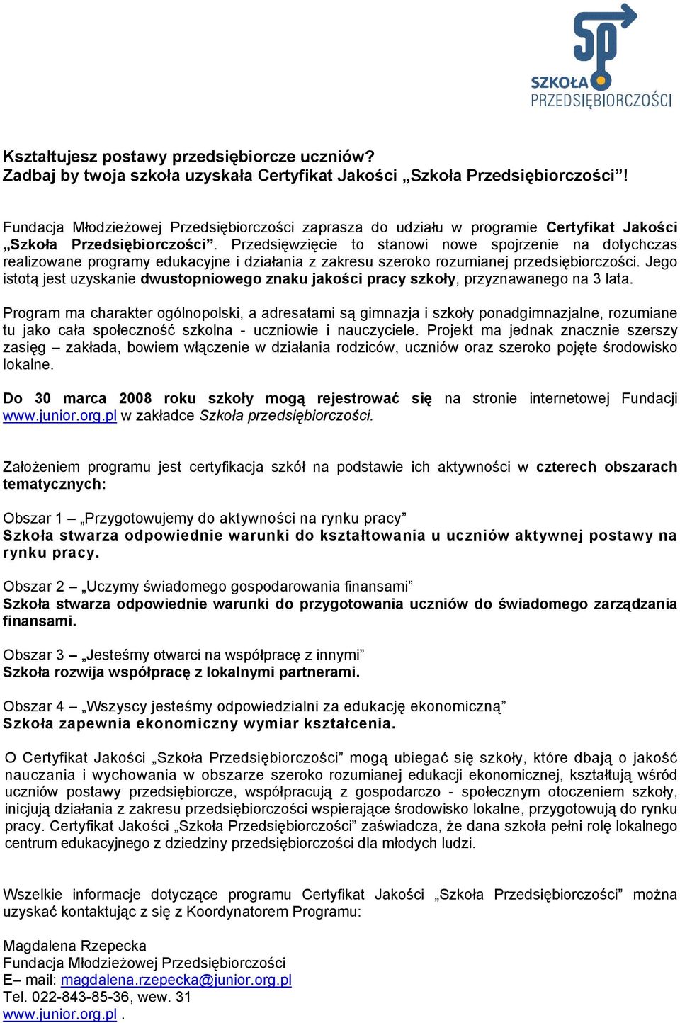 zakresu szeroko rozumianej przedsiębiorczości. Jego istotą jest uzyskanie dwustopniowego znaku jakości pracy szkoły, przyznawanego na 3 lata.