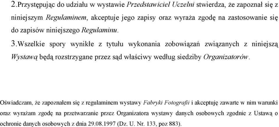 Wszelkie spory wynikłe z tytułu wykonania zobowiązań związanych z niniejszą Wystawą będą rozstrzygane przez sąd właściwy według siedziby Organizatorów.