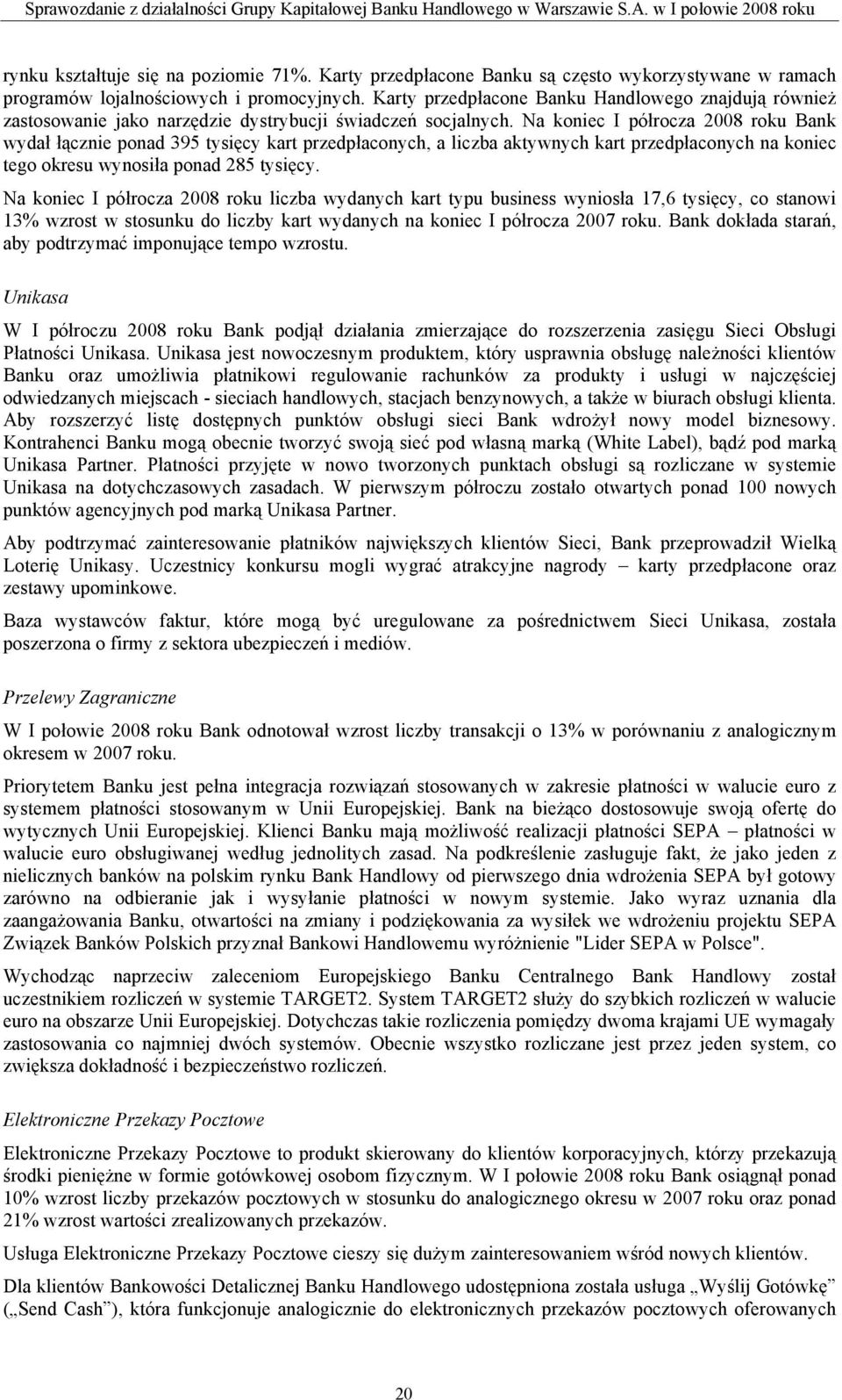 Na koniec I półrocza 2008 roku Bank wydał łącznie ponad 395 tysięcy kart przedpłaconych, a liczba aktywnych kart przedpłaconych na koniec tego okresu wynosiła ponad 285 tysięcy.