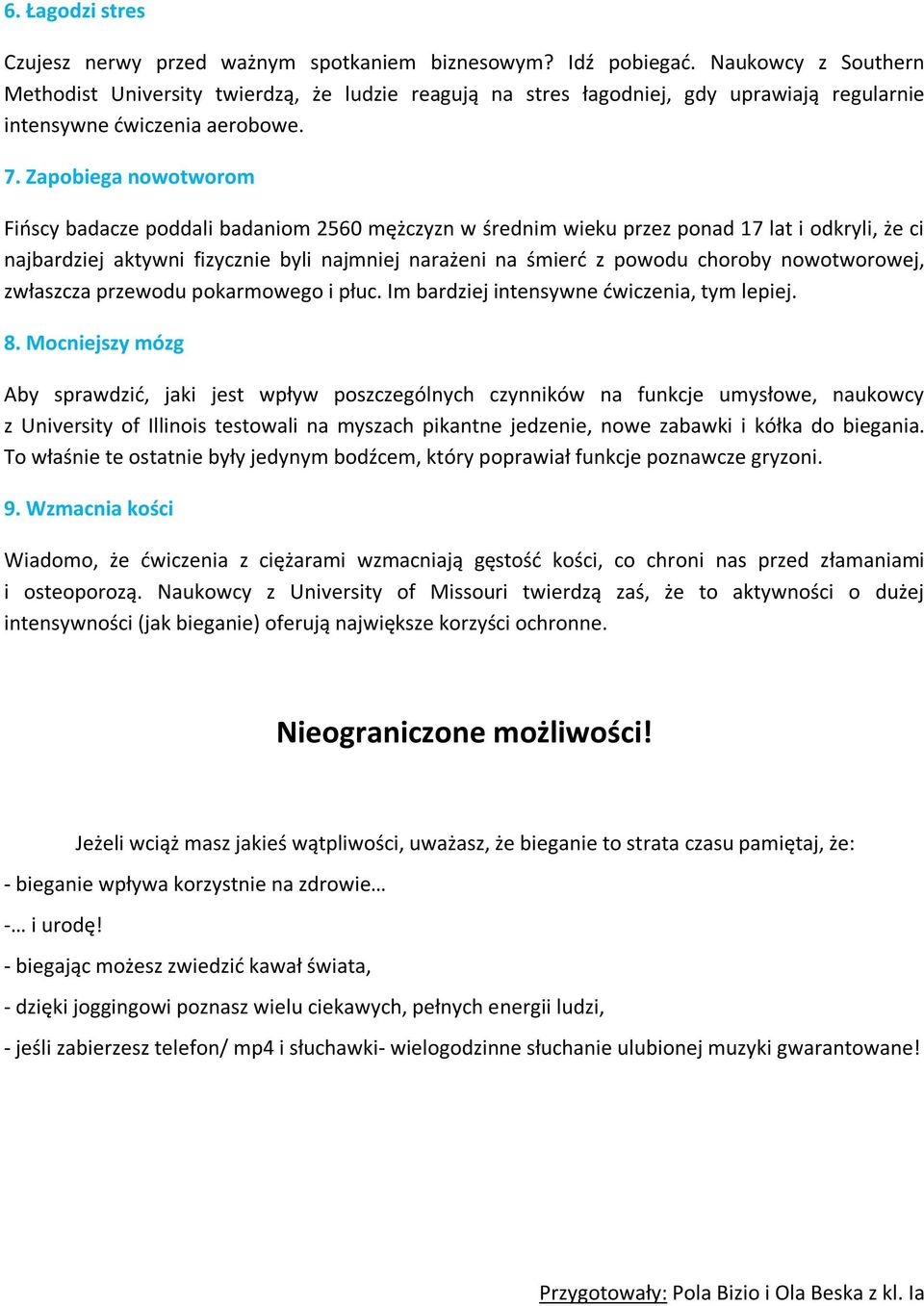 Zapobiega nowotworom Fińscy badacze poddali badaniom 2560 mężczyzn w średnim wieku przez ponad 17 lat i odkryli, że ci najbardziej aktywni fizycznie byli najmniej narażeni na śmierć z powodu choroby