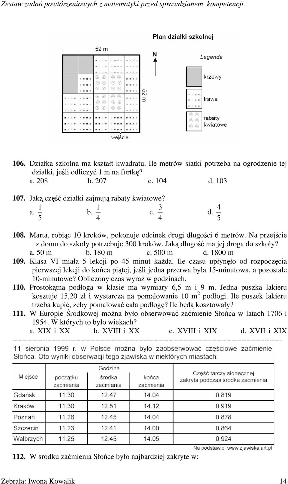 Jaką długość ma jej droga do szkoły? a. 50 m b. 180 m c. 500 m d. 1800 m 109. Klasa VI miała 5 lekcji po 45 minut każda.