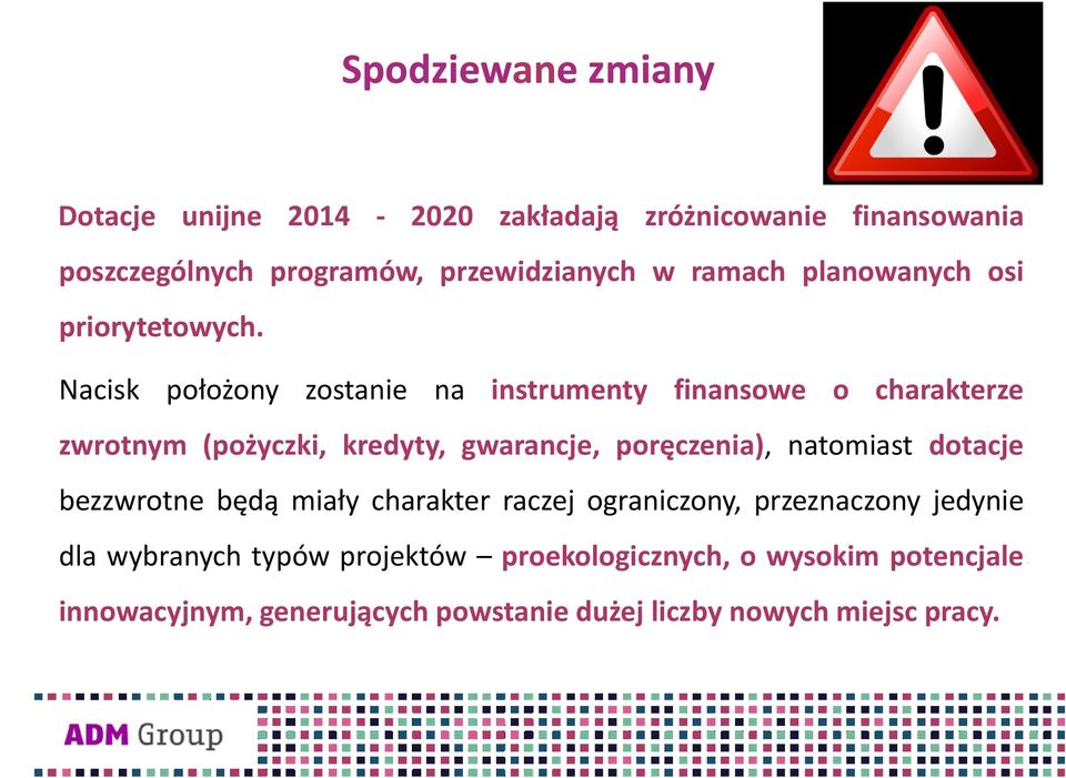 Nacisk położony zostanie na instrumenty finansowe o charakterze zwrotnym (pożyczki, kredyty, gwarancje, poręczenia), natomiast