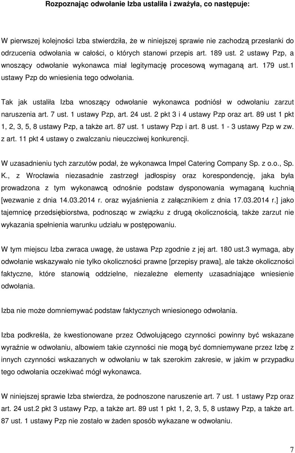 Tak jak ustaliła Izba wnoszący odwołanie wykonawca podniósł w odwołaniu zarzut naruszenia art. 7 ust. 1 ustawy Pzp, art. 24 ust. 2 pkt 3 i 4 ustawy Pzp oraz art.