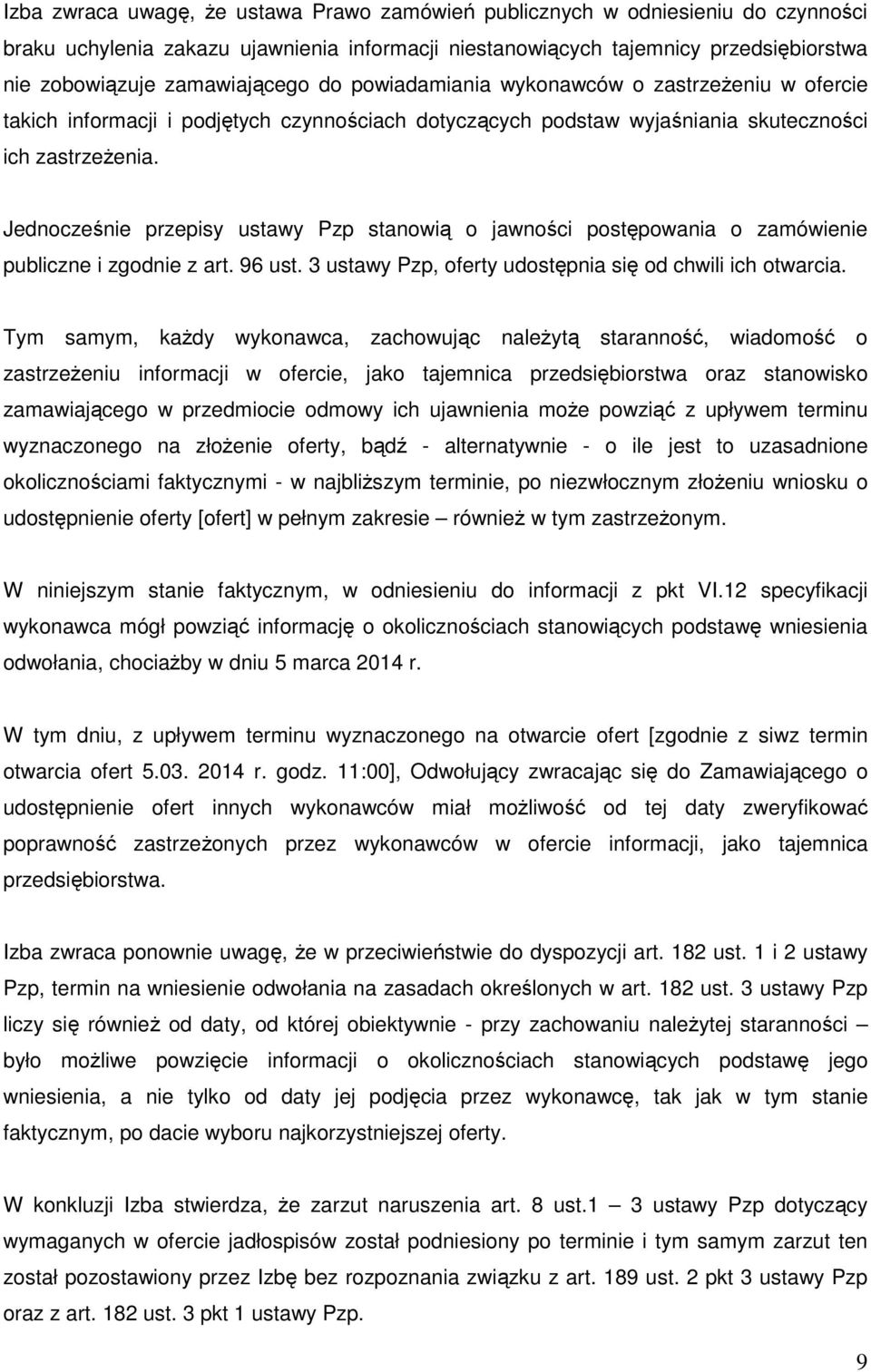 Jednocześnie przepisy ustawy Pzp stanowią o jawności postępowania o zamówienie publiczne i zgodnie z art. 96 ust. 3 ustawy Pzp, oferty udostępnia się od chwili ich otwarcia.