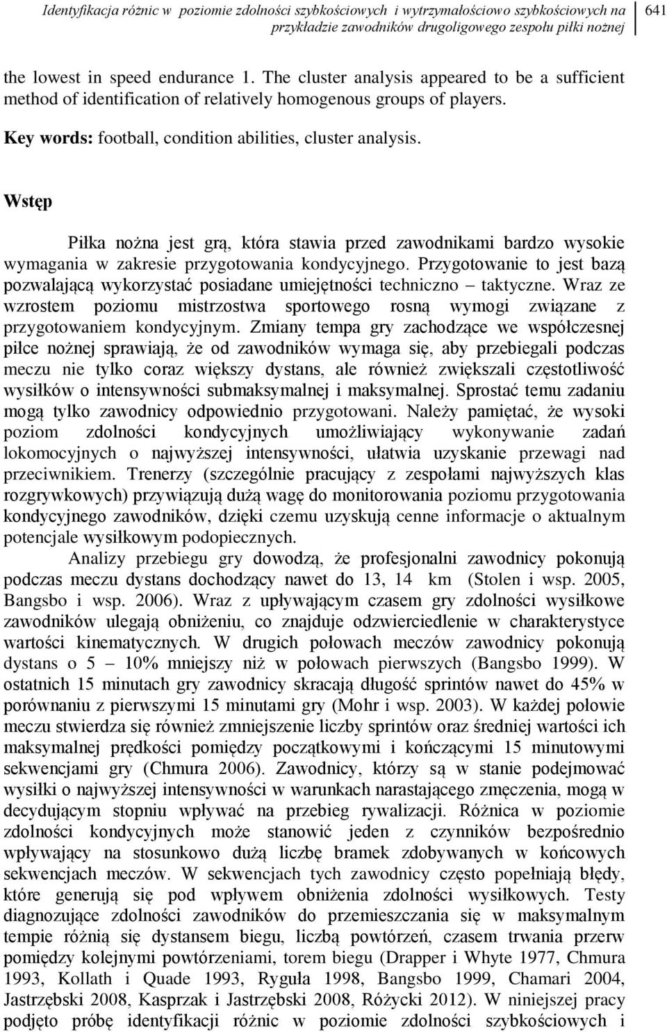 Wstęp Piłka nożna jest grą, która stawia przed zawodnikami bardzo wysokie wymagania w zakresie przygotowania kondycyjnego.