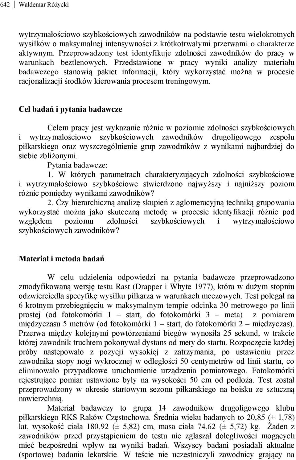 Przedstawione w pracy wyniki analizy materiału badawczego stanowią pakiet informacji, który wykorzystać można w procesie racjonalizacji środków kierowania procesem treningowym.