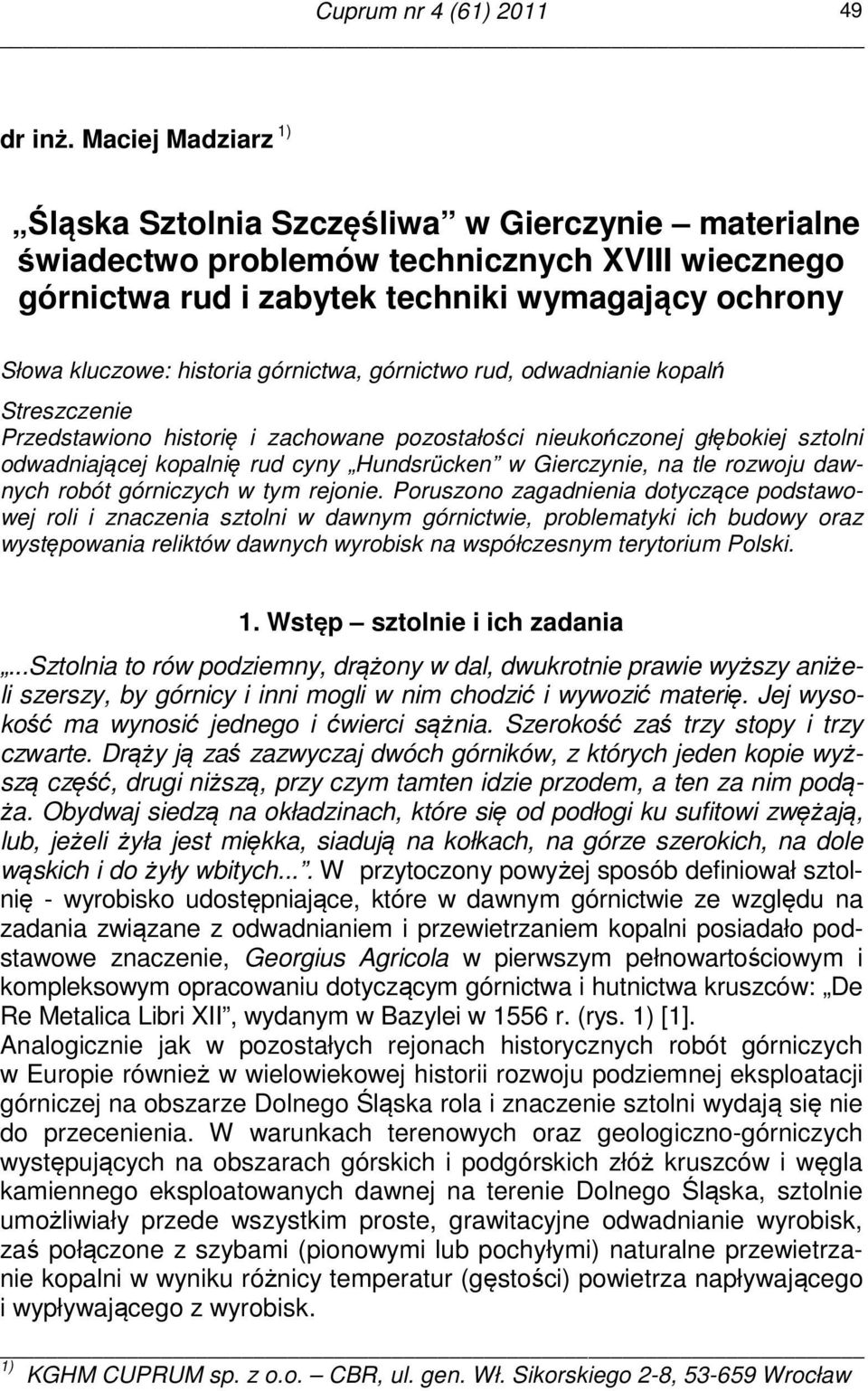 górnictwa, górnictwo rud, odwadnianie kopalń Streszczenie Przedstawiono historię i zachowane pozostałości nieukończonej głębokiej sztolni odwadniającej kopalnię rud cyny Hundsrücken w Gierczynie, na