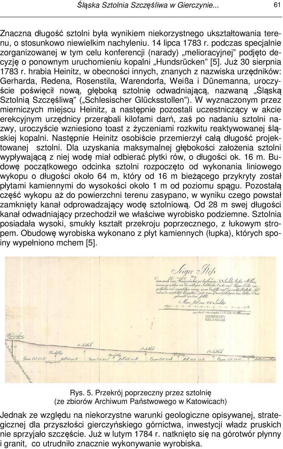 hrabia Heinitz, w obecności innych, znanych z nazwiska urzędników: Gerharda, Redena, Rosenstila, Warendorfa, Weißa i Dünemanna, uroczyście poświęcił nową, głęboką sztolnię odwadniającą, nazwaną