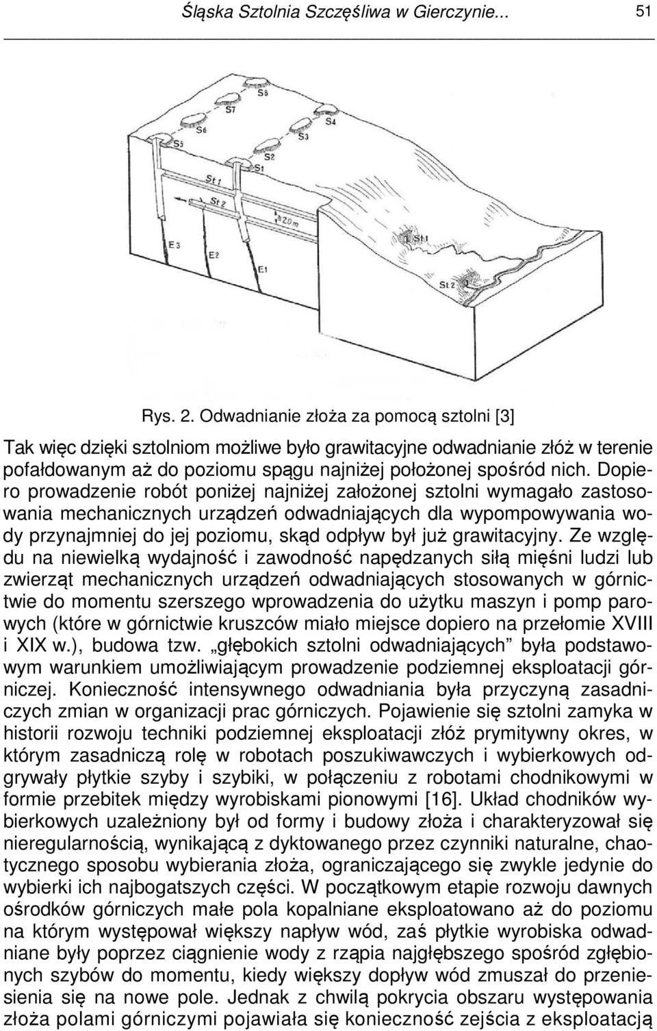 Dopiero prowadzenie robót poniżej najniżej założonej sztolni wymagało zastosowania mechanicznych urządzeń odwadniających dla wypompowywania wody przynajmniej do jej poziomu, skąd odpływ był już