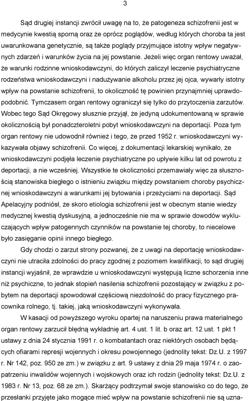 Jeżeli więc organ rentowy uważał, że warunki rodzinne wnioskodawczyni, do których zaliczył leczenie psychiatryczne rodzeństwa wnioskodawczyni i nadużywanie alkoholu przez jej ojca, wywarły istotny