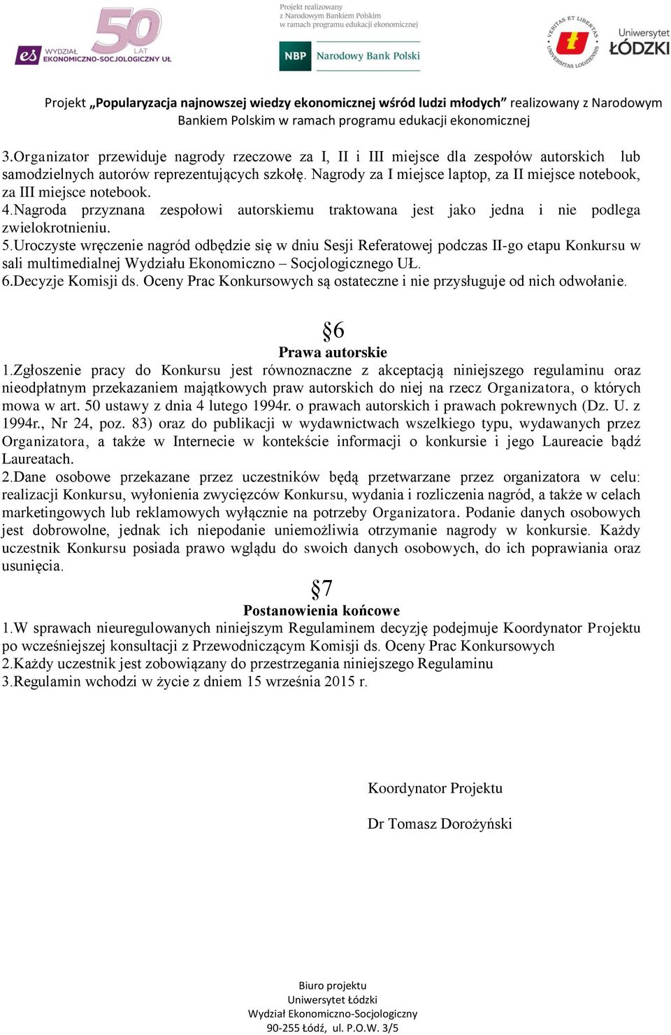 Uroczyste wręczenie nagród odbędzie się w dniu Sesji Referatowej podczas II-go etapu Konkursu w sali multimedialnej Wydziału Ekonomiczno Socjologicznego UŁ. 6.Decyzje Komisji ds.