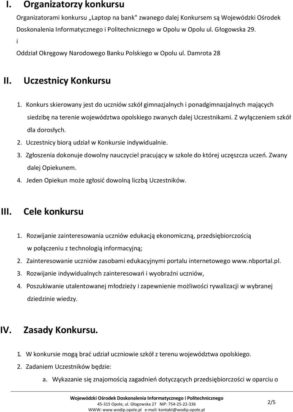 Konkurs skierowany jest do uczniów szkół gimnazjalnych i ponadgimnazjalnych mających siedzibę na terenie województwa opolskiego zwanych dalej Uczestnikami. Z wyłączeniem szkół dla dorosłych. 2.