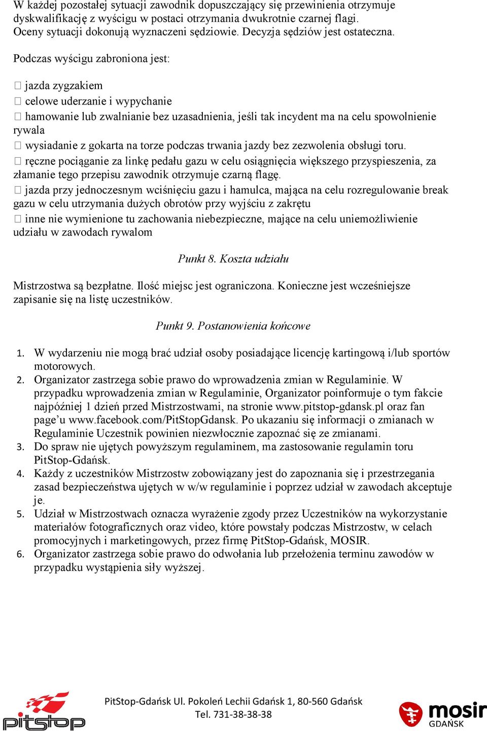 Podczas wyścigu zabroniona jest: jazda zygzakiem celowe uderzanie i wypychanie hamowanie lub zwalnianie bez uzasadnienia, jeśli tak incydent ma na celu spowolnienie rywala wysiadanie z gokarta na