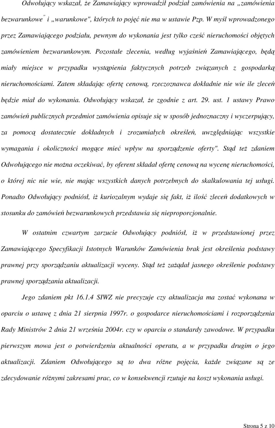 Pozostałe zlecenia, według wyjaśnień Zamawiającego, będą miały miejsce w przypadku wystąpienia faktycznych potrzeb związanych z gospodarką nieruchomościami.