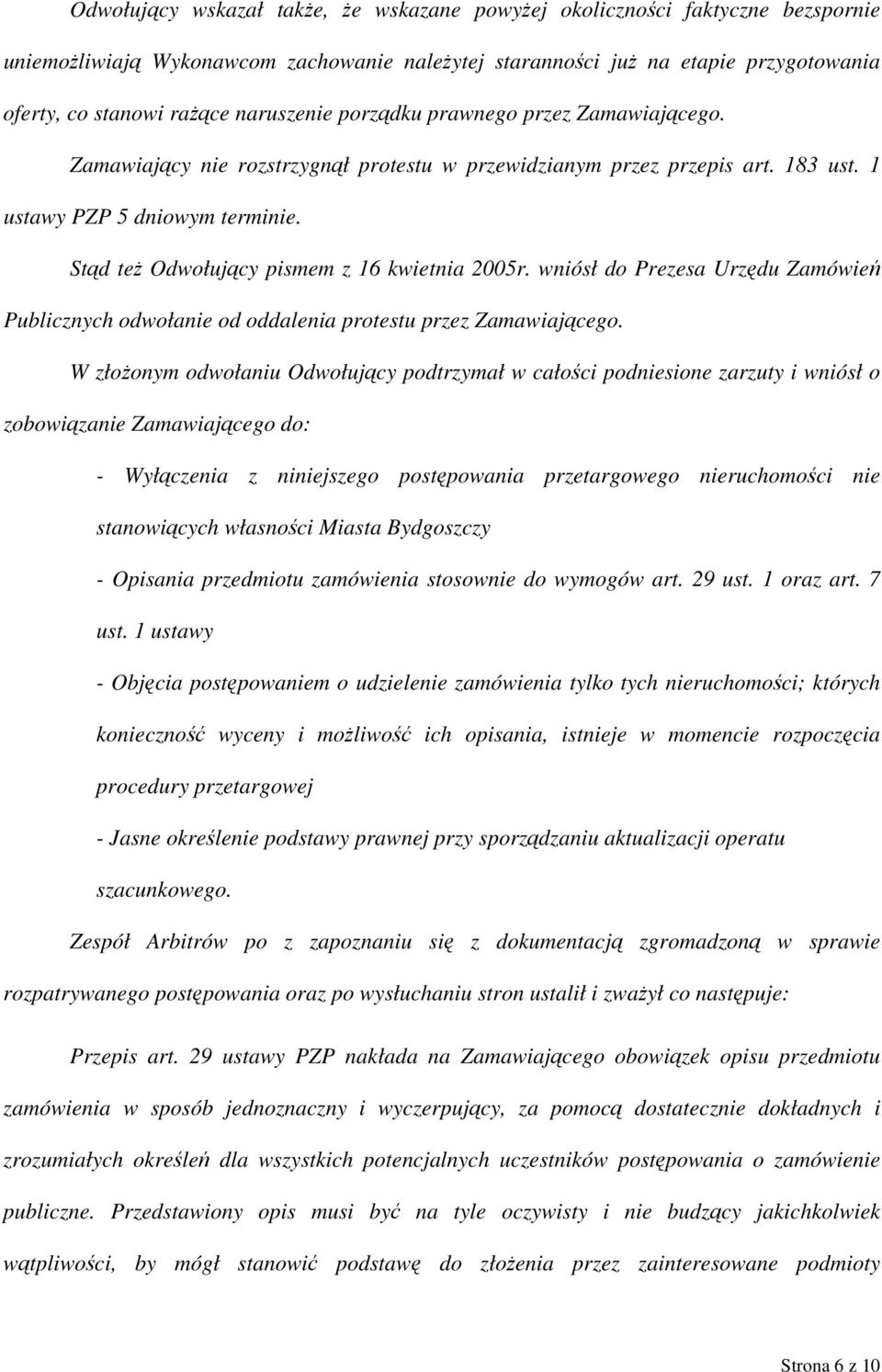 Stąd też Odwołujący pismem z 16 kwietnia 2005r. wniósł do Prezesa Urzędu Zamówień Publicznych odwołanie od oddalenia protestu przez Zamawiającego.