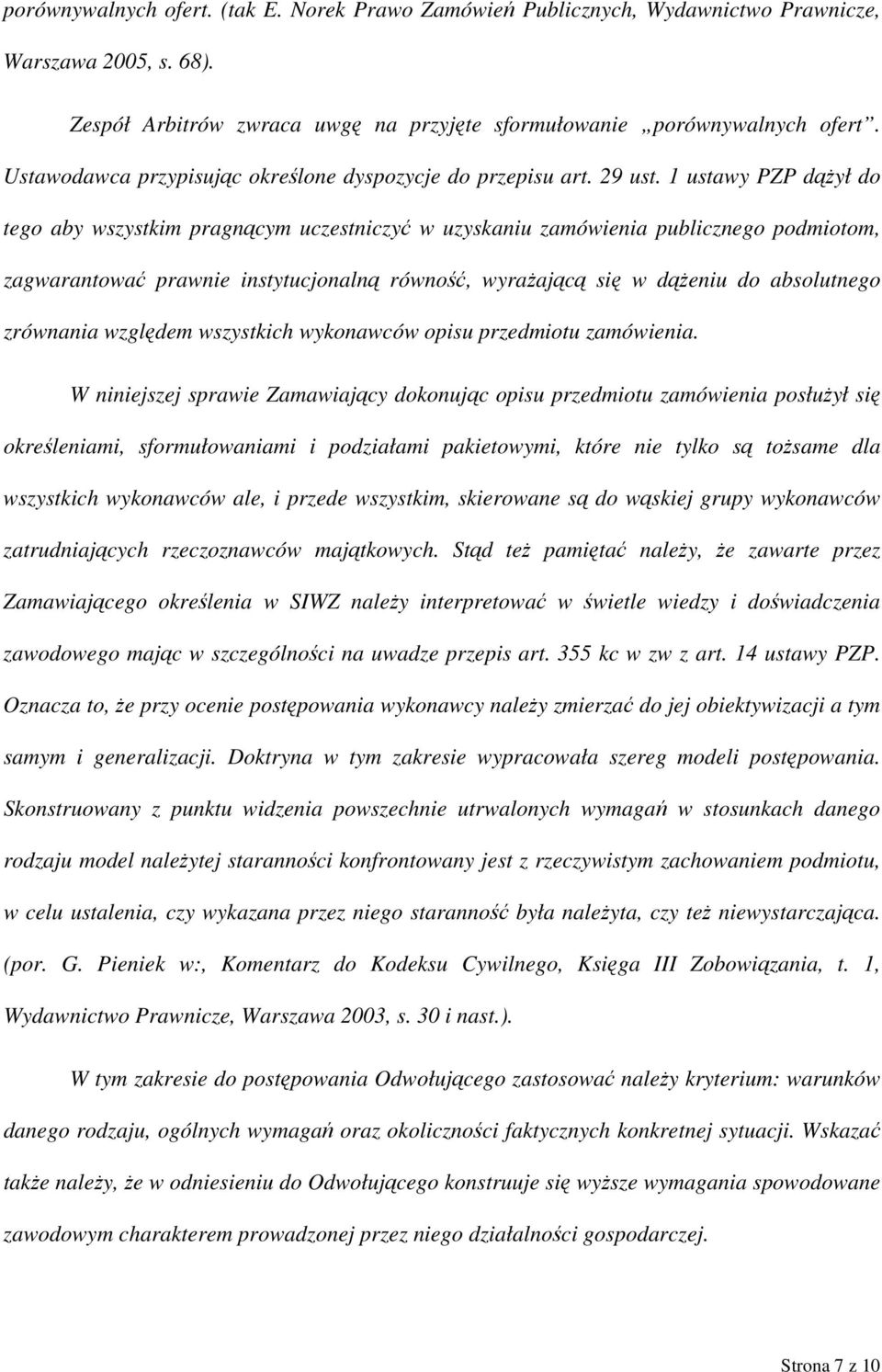 1 ustawy PZP dążył do tego aby wszystkim pragnącym uczestniczyć w uzyskaniu zamówienia publicznego podmiotom, zagwarantować prawnie instytucjonalną równość, wyrażającą się w dążeniu do absolutnego