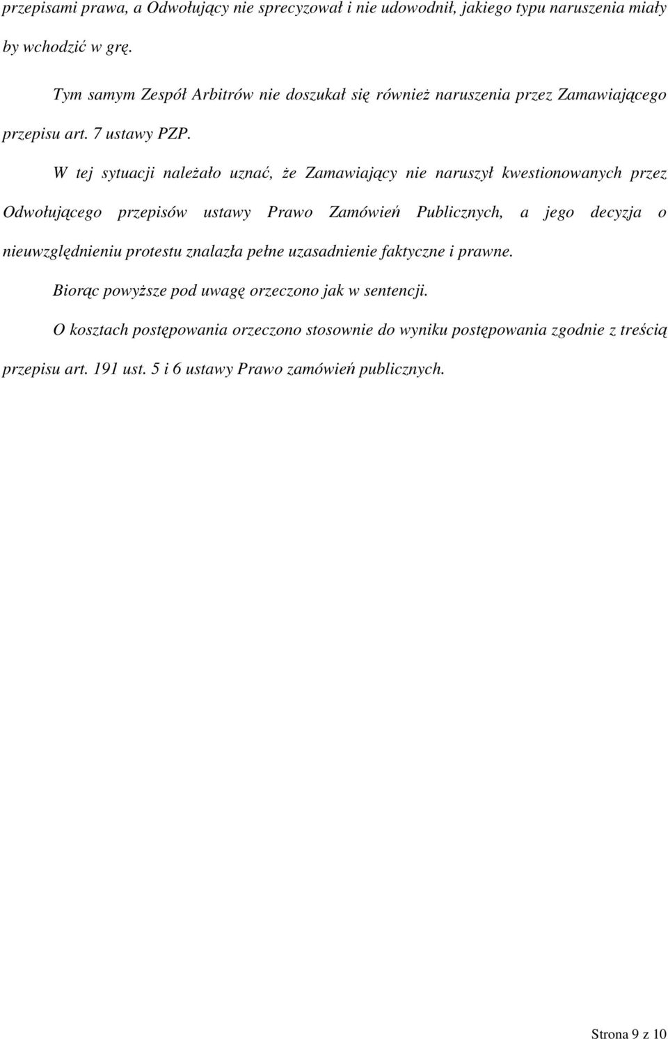 W tej sytuacji należało uznać, że Zamawiający nie naruszył kwestionowanych przez Odwołującego przepisów ustawy Prawo Zamówień Publicznych, a jego decyzja o