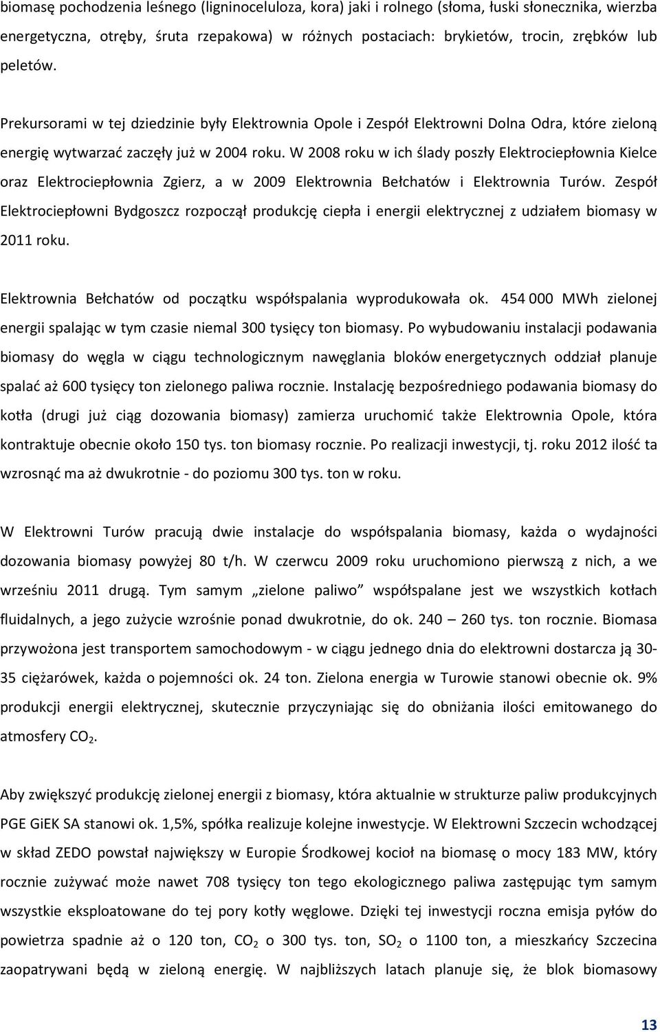 W 2008 roku w ich ślady poszły Elektrociepłownia Kielce oraz Elektrociepłownia Zgierz, a w 2009 Elektrownia Bełchatów i Elektrownia Turów.