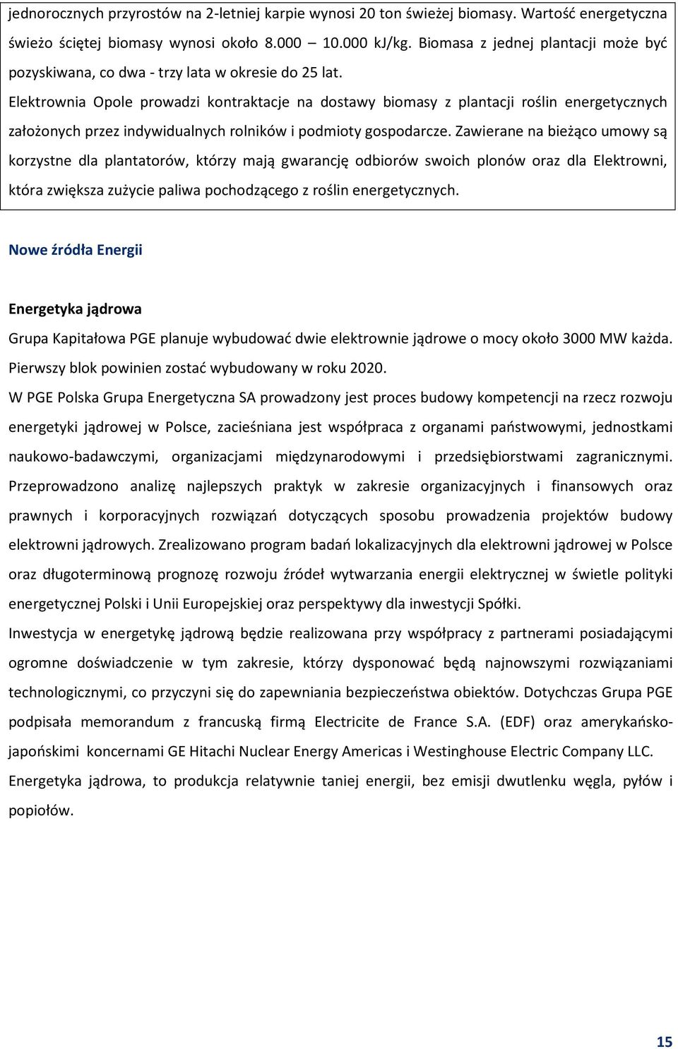 Elektrownia Opole prowadzi kontraktacje na dostawy biomasy z plantacji roślin energetycznych założonych przez indywidualnych rolników i podmioty gospodarcze.