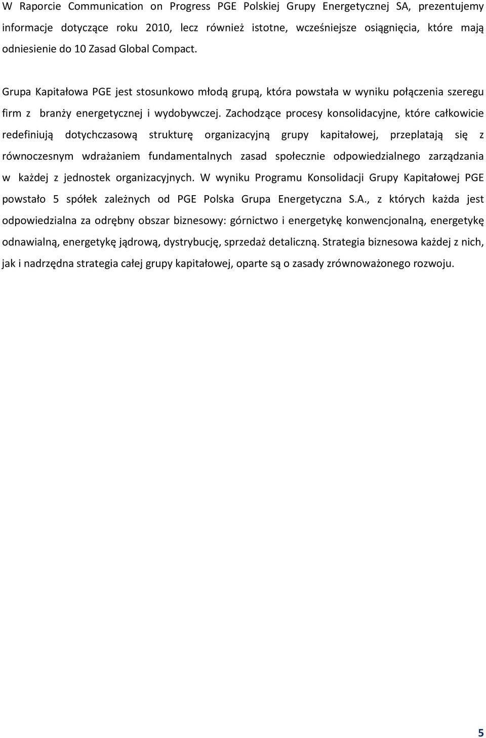 Zachodzące procesy konsolidacyjne, które całkowicie redefiniują dotychczasową strukturę organizacyjną grupy kapitałowej, przeplatają się z równoczesnym wdrażaniem fundamentalnych zasad społecznie