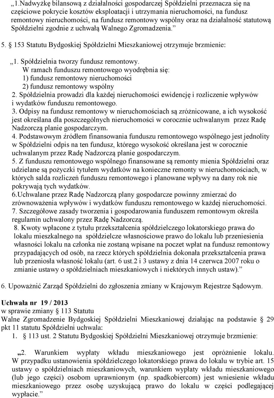 Spółdzielnia tworzy fundusz remontowy. W ramach funduszu remontowego wyodrębnia się: 1) fundusz remontowy nieruchomości 2) fundusz remontowy wspólny 2.