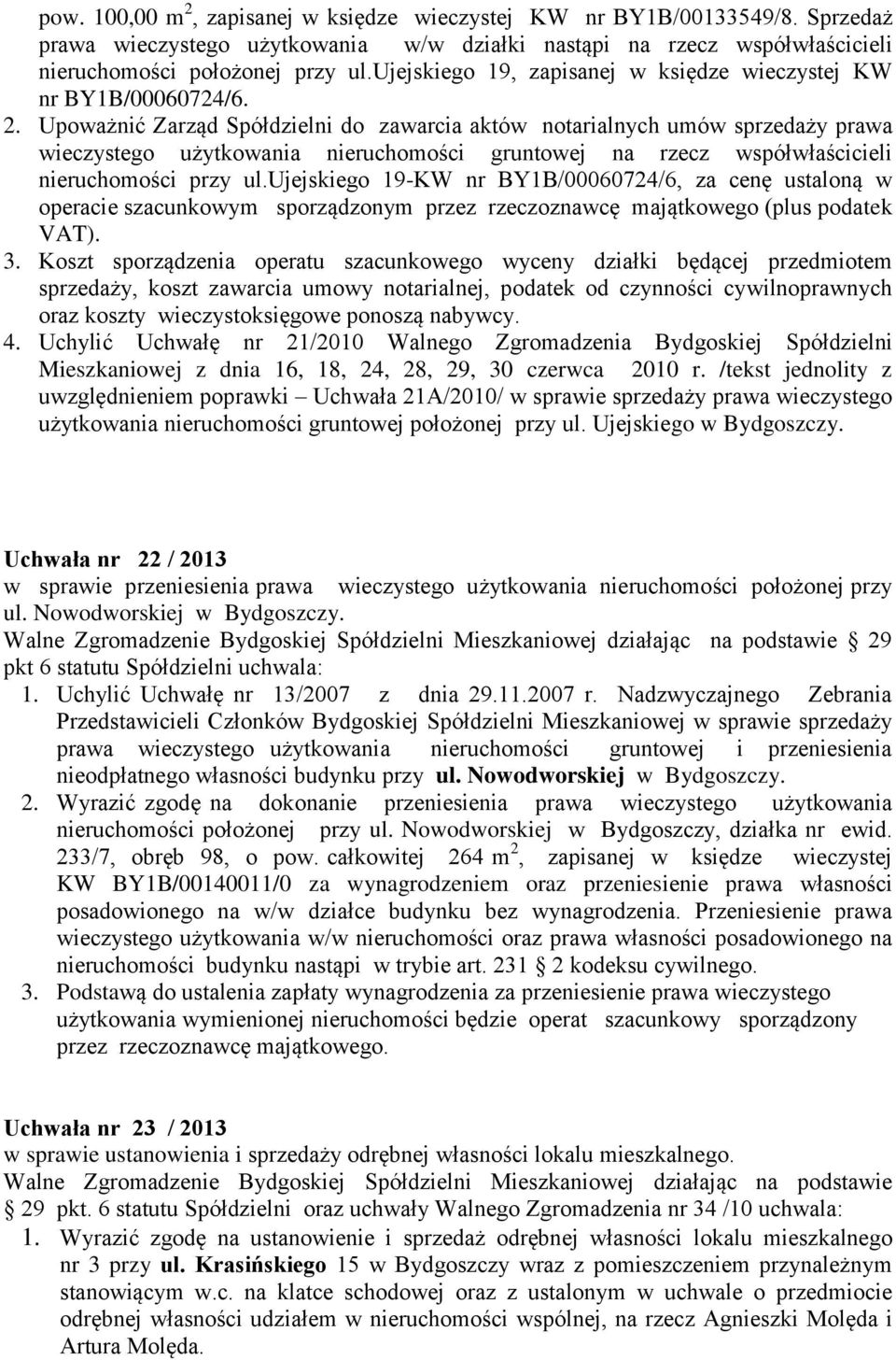 Upoważnić Zarząd Spółdzielni do zawarcia aktów notarialnych umów sprzedaży prawa wieczystego użytkowania nieruchomości gruntowej na rzecz współwłaścicieli nieruchomości przy ul.