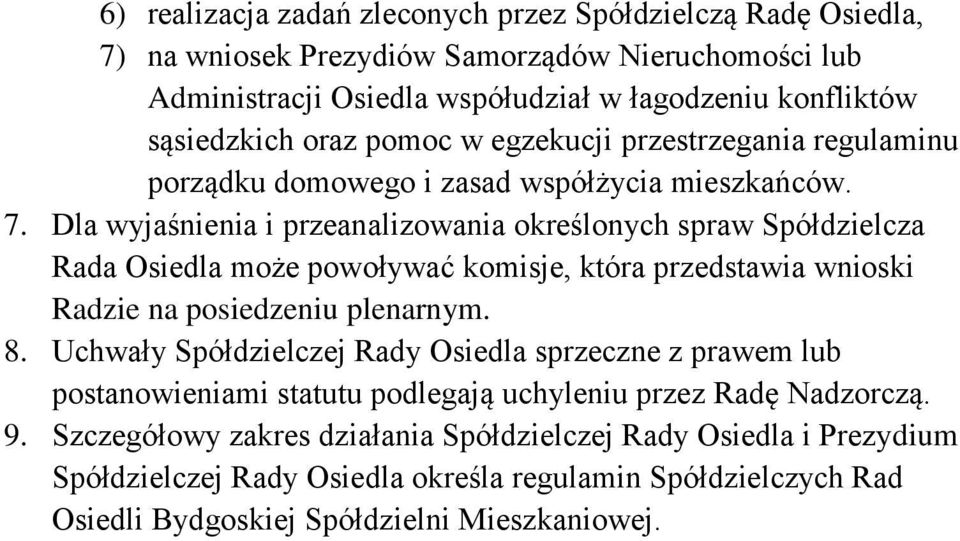 Dla wyjaśnienia i przeanalizowania określonych spraw Spółdzielcza Rada Osiedla może powoływać komisje, która przedstawia wnioski Radzie na posiedzeniu plenarnym. 8.