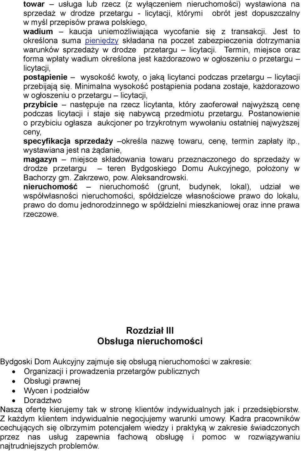 Termin, miejsce oraz forma wpłaty wadium określona jest każdorazowo w ogłoszeniu o przetargu licytacji, postąpienie wysokość kwoty, o jaką licytanci podczas przetargu licytacji przebijają się.