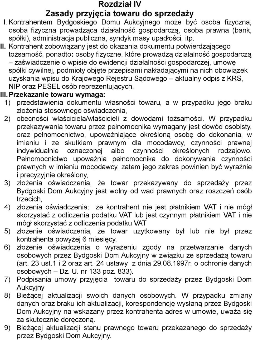 II. Kontrahent zobowiązany jest do okazania dokumentu potwierdzającego tożsamość, ponadto: osoby fizyczne, które prowadzą działalność gospodarczą zaświadczenie o wpisie do ewidencji działalności