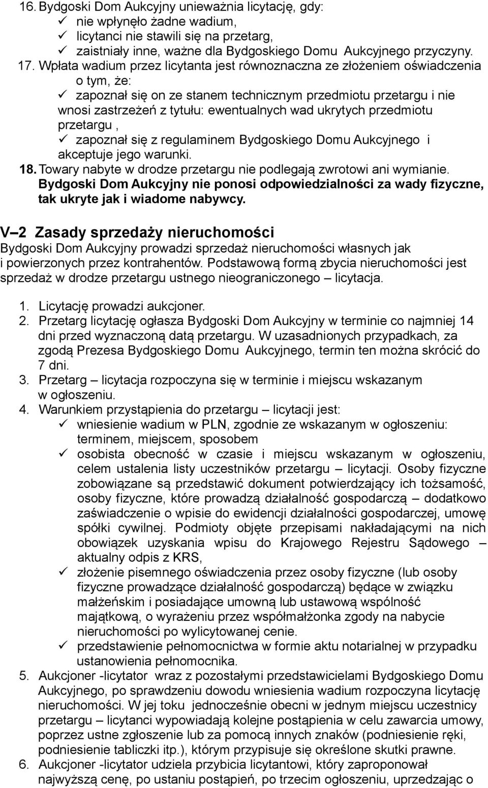 ukrytych przedmiotu przetargu, zapoznał się z regulaminem Bydgoskiego Domu Aukcyjnego i akceptuje jego warunki. 18. Towary nabyte w drodze przetargu nie podlegają zwrotowi ani wymianie.