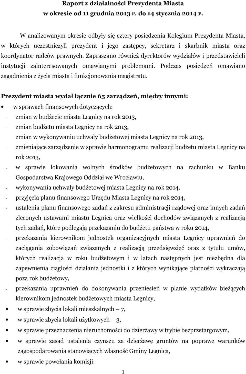 Zapraszano również dyrektorów wydziałów i przedstawicieli instytucji zainteresowanych omawianymi problemami. Podczas posiedzeń omawiano zagadnienia z życia miasta i funkcjonowania magistratu.