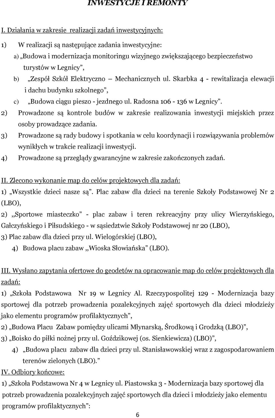 Legnicy, b) Zespół Szkół Elektryczno Mechanicznych ul. Skarbka 4 - rewitalizacja elewacji i dachu budynku szkolnego, c) Budowa ciągu pieszo - jezdnego ul. Radosna 106-136 w Legnicy.