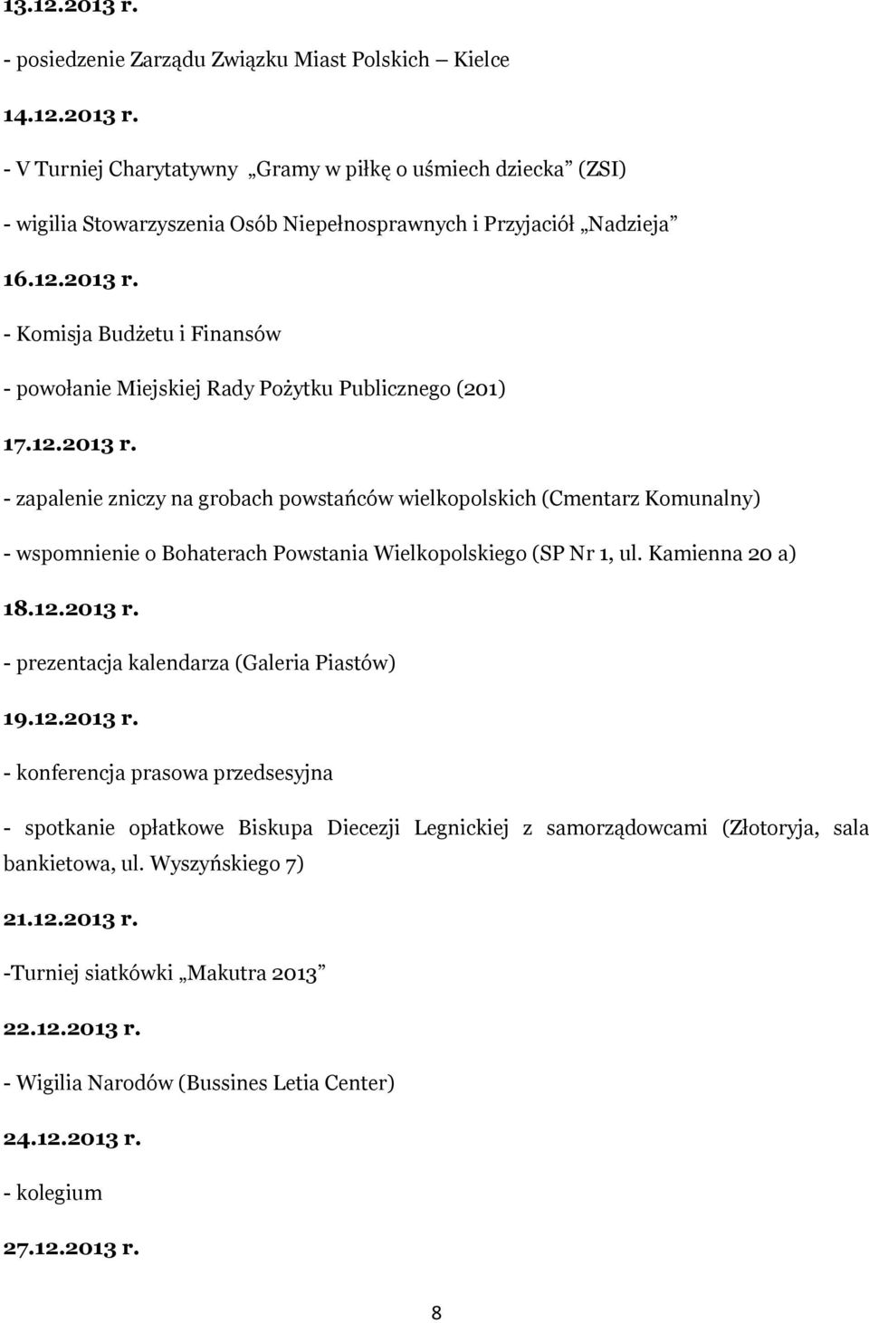 Kamienna 20 a) 18.12.2013 r. - prezentacja kalendarza (Galeria Piastów) 19.12.2013 r. - konferencja prasowa przedsesyjna - spotkanie opłatkowe Biskupa Diecezji Legnickiej z samorządowcami (Złotoryja, sala bankietowa, ul.