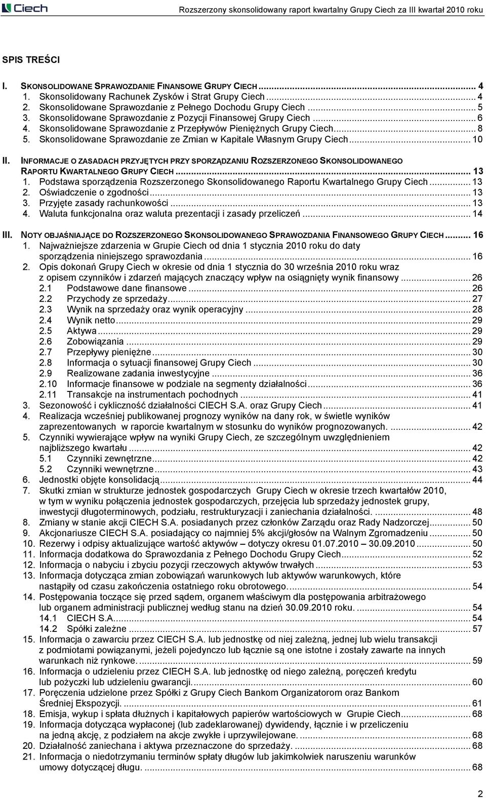 Skonsolidowane Sprawozdanie ze Zmian w Kapitale Własnym Grupy Ciech... 10 II. INFORMACJE O ZASADACH PRZYJĘTYCH PRZY SPORZĄDZANIU ROZSZERZONEGO SKONSOLIDOWANEGO RAPORTU KWARTALNEGO GRUPY CIECH... 13 1.