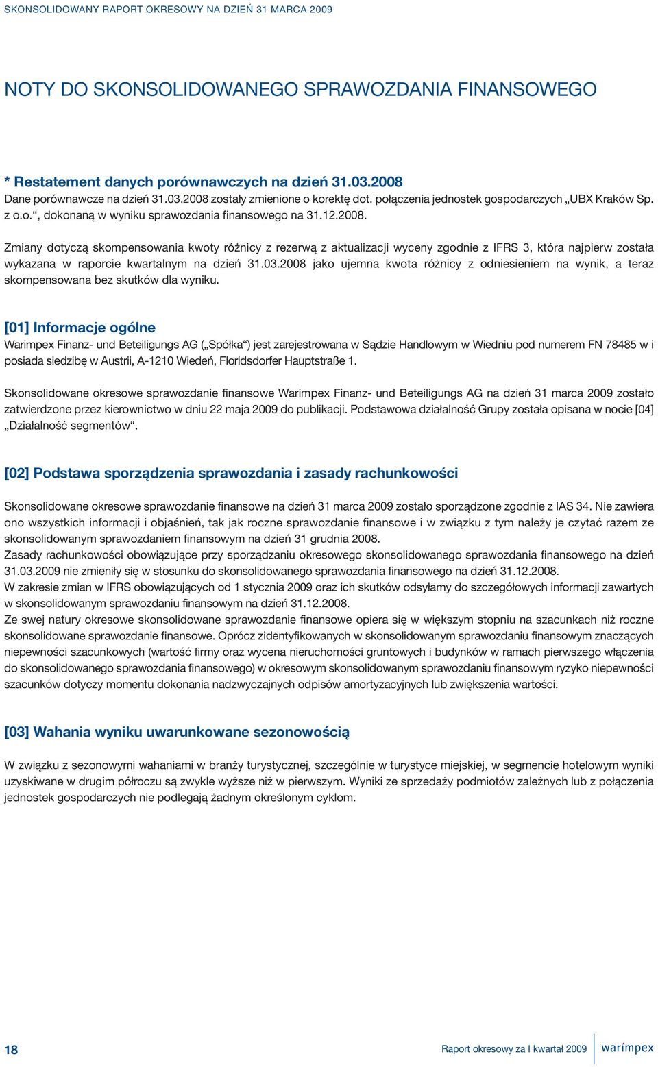 Zmiany dotyczą skompensowania kwoty różnicy z rezerwą z aktualizacji wyceny zgodnie z IFRS 3, która najpierw została wykazana w raporcie kwartalnym na dzień 31.03.