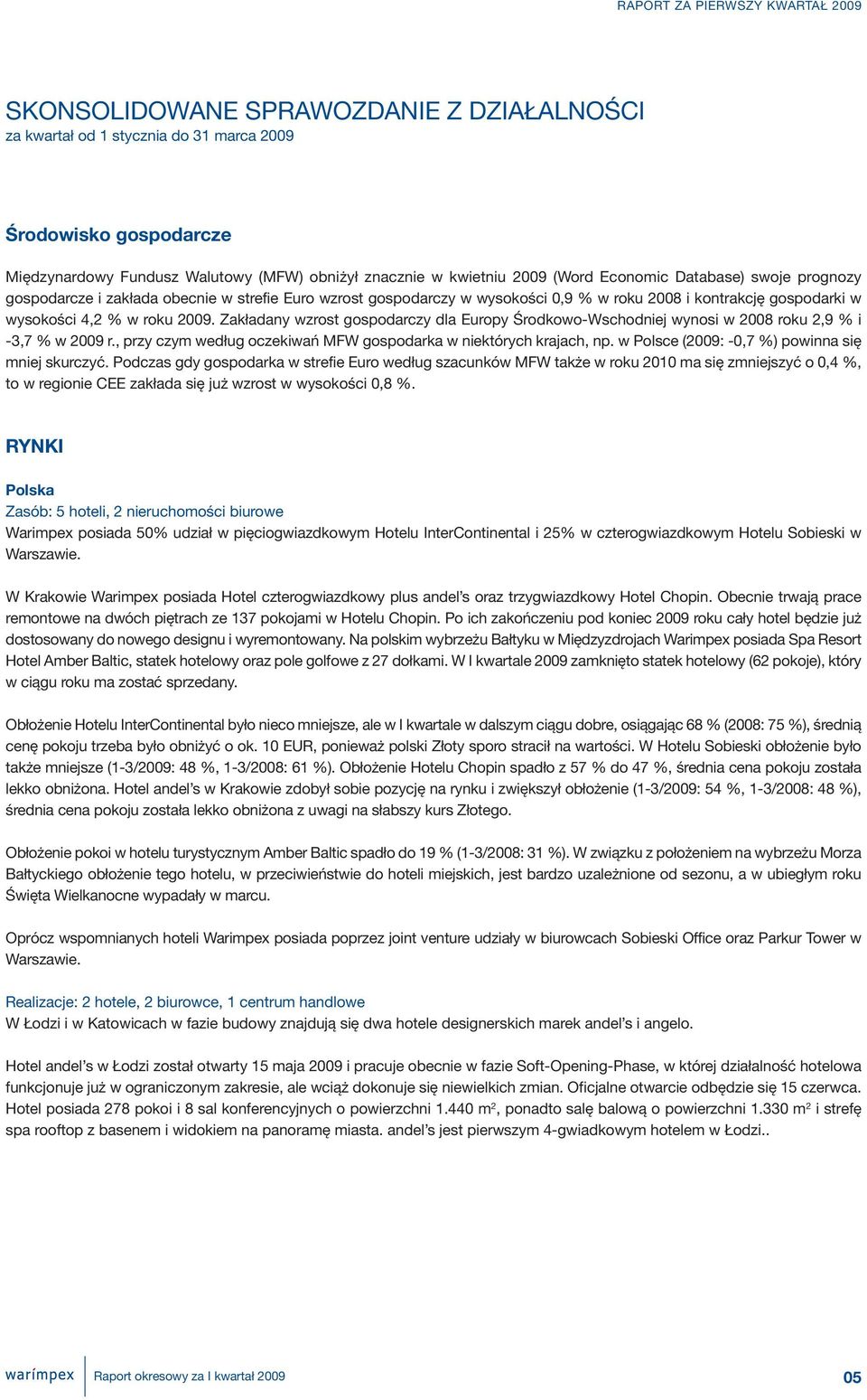 2009. Zakładany wzrost gospodarczy dla Europy Środkowo-Wschodniej wynosi w 2008 roku 2,9 % i -3,7 % w 2009 r., przy czym według oczekiwań MFW gospodarka w niektórych krajach, np.