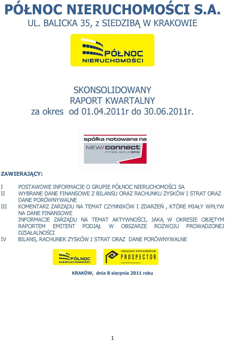 ZAWIERAJĄCY: I II III IV POSTAWOWE INFORMACJE O GRUPIE PÓŁNOC NIERUCHOMOŚCI SA WYBRANE DANE FINANSOWE Z BILANSU ORAZ RACHUNKU ZYSKÓW I STRAT ORAZ DANE