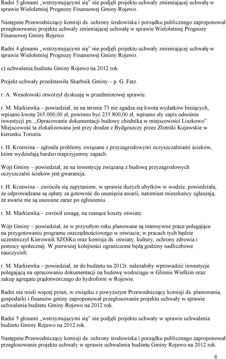 Radni 4 głosami wstrzymującymi się nie podjęli projektu uchwały zmieniającej uchwałę w sprawie Wieloletniej Prognozy Finansowej Gminy Rojewo. c) uchwalenia budżetu Gminy Rojewo na 2012 rok.