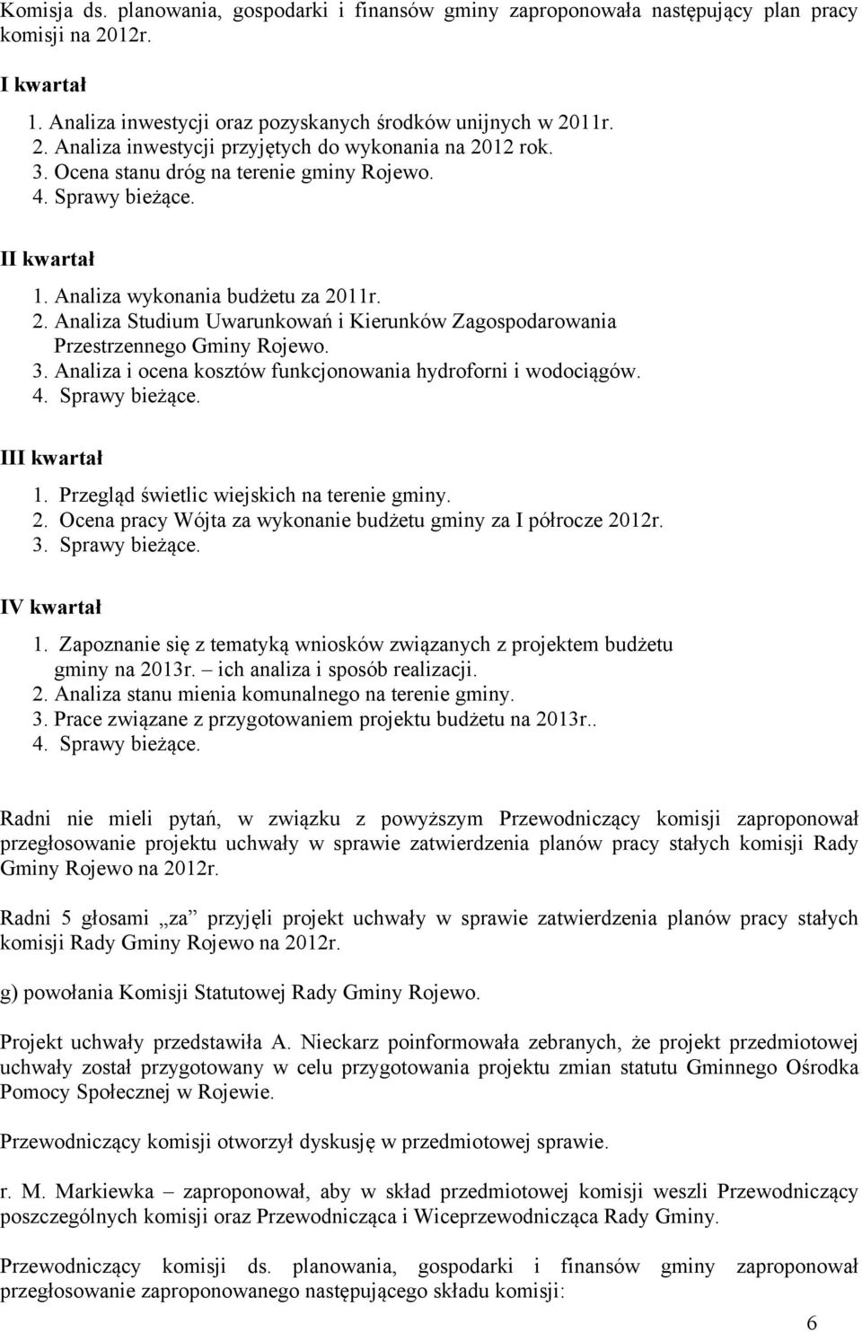 3. Analiza i ocena kosztów funkcjonowania hydroforni i wodociągów. 4. Sprawy bieżące. III kwartał 1. Przegląd świetlic wiejskich na terenie gminy. 2.