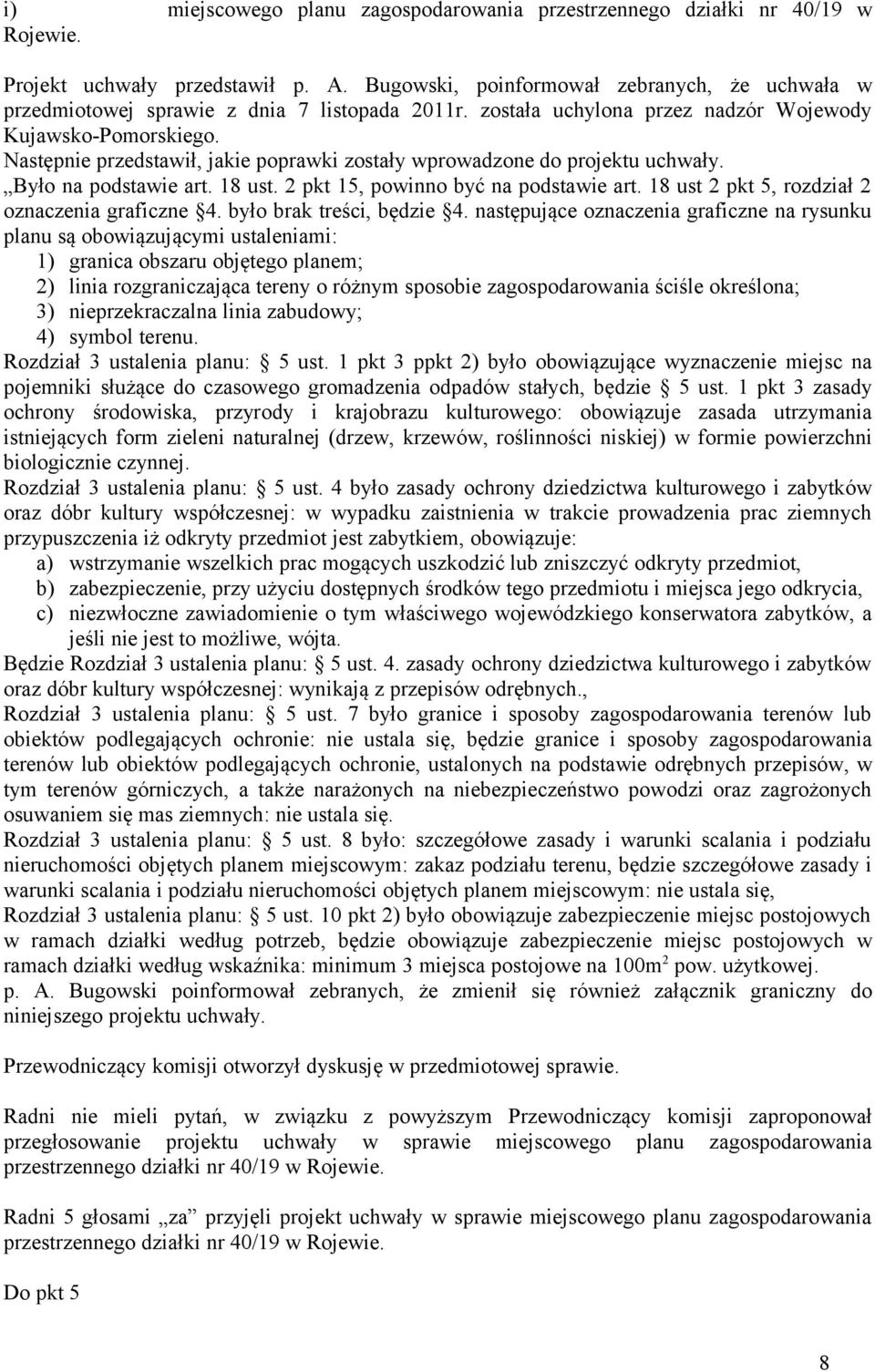 Następnie przedstawił, jakie poprawki zostały wprowadzone do projektu uchwały. Było na podstawie art. 18 ust. 2 pkt 15, powinno być na podstawie art. 18 ust 2 pkt 5, rozdział 2 oznaczenia graficzne 4.